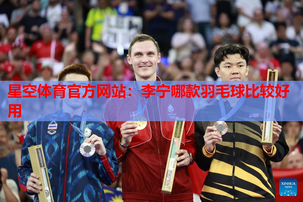 星空体育官方网站：李宁哪款羽毛球比较好用