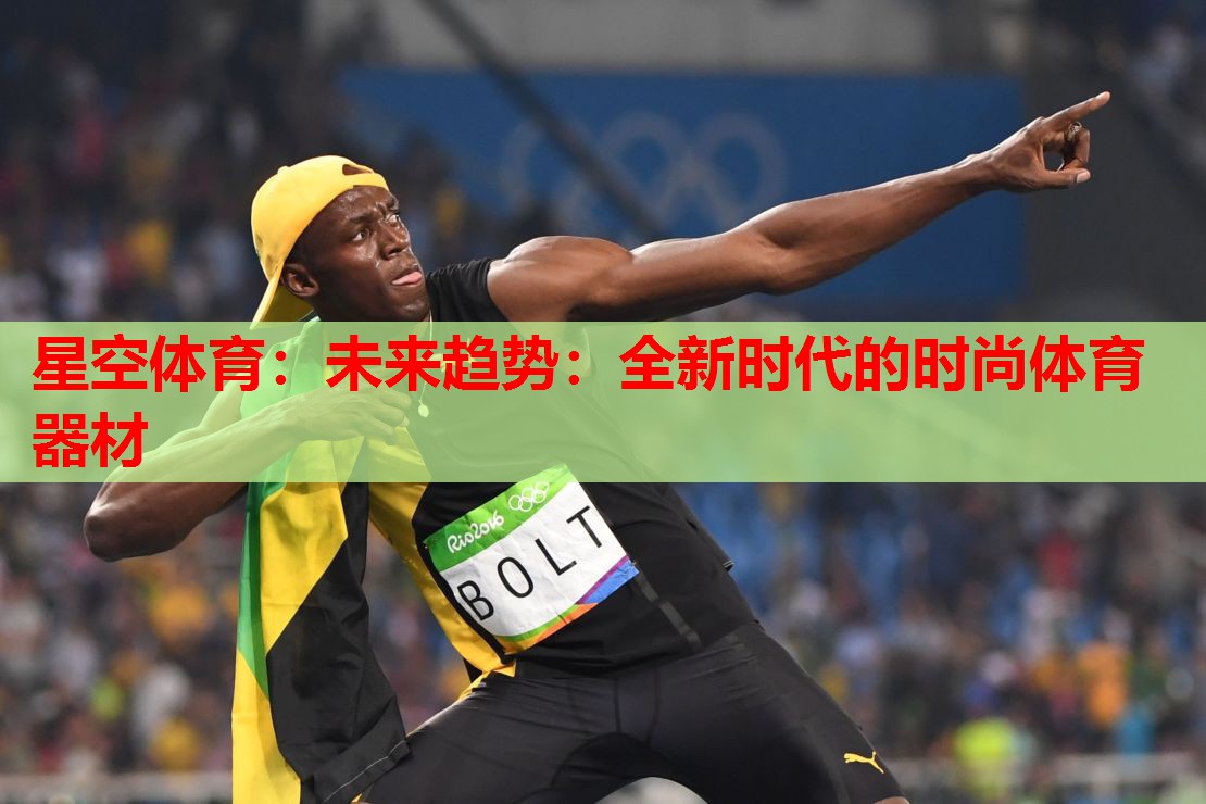 星空体育：未来趋势：全新时代的时尚体育器材