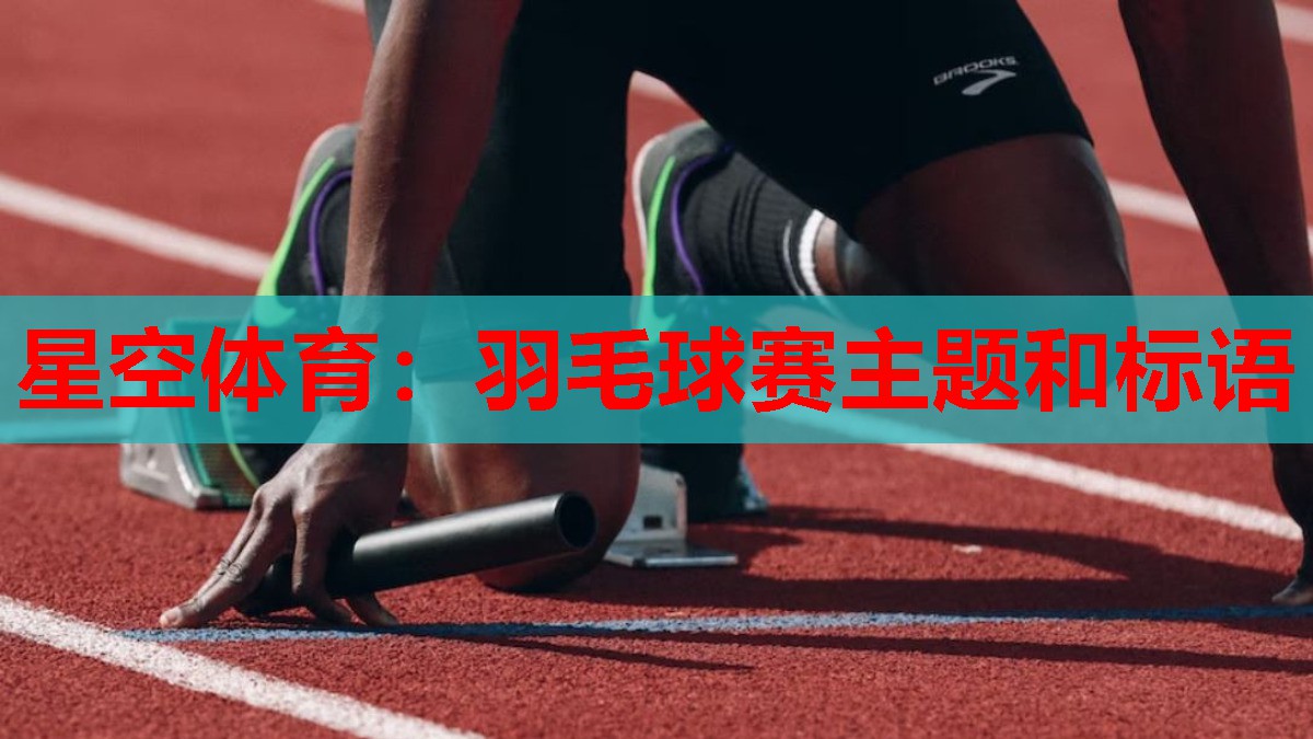 星空体育：羽毛球赛主题和标语