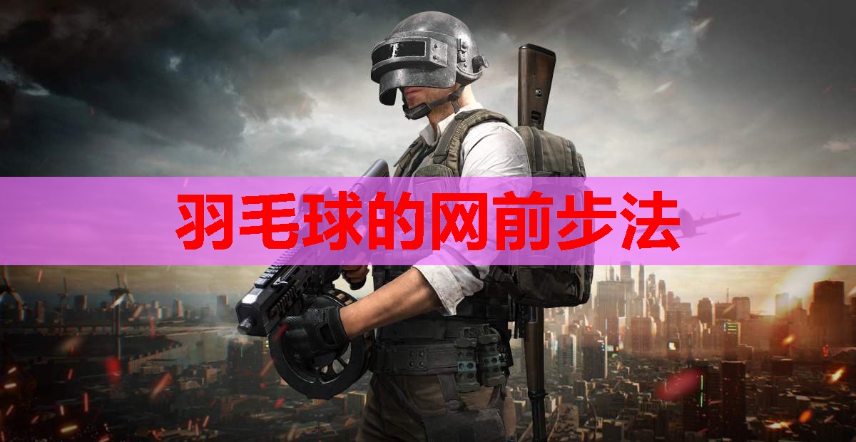 羽毛球的网前步法