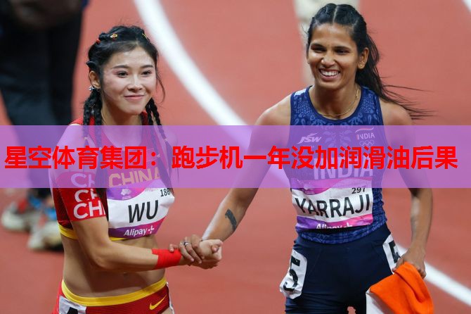 星空体育集团：跑步机一年没加润滑油后果