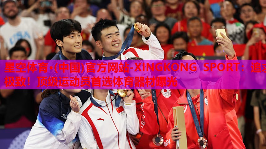 星空体育·(中国)官方网站-XINGKONG SPORT：追求极致！顶级运动员首选体育器材曝光