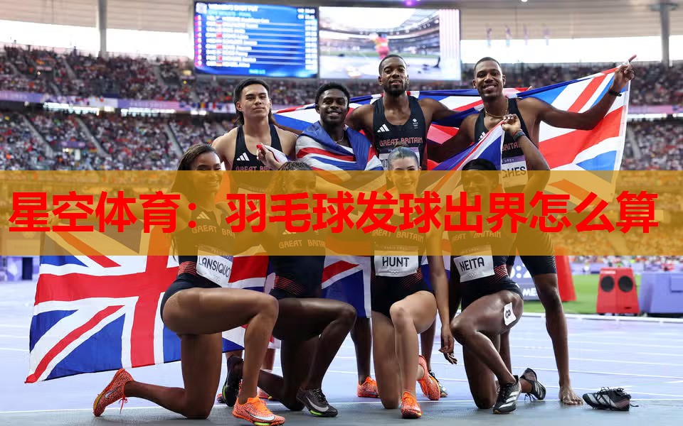 星空体育：羽毛球发球出界怎么算