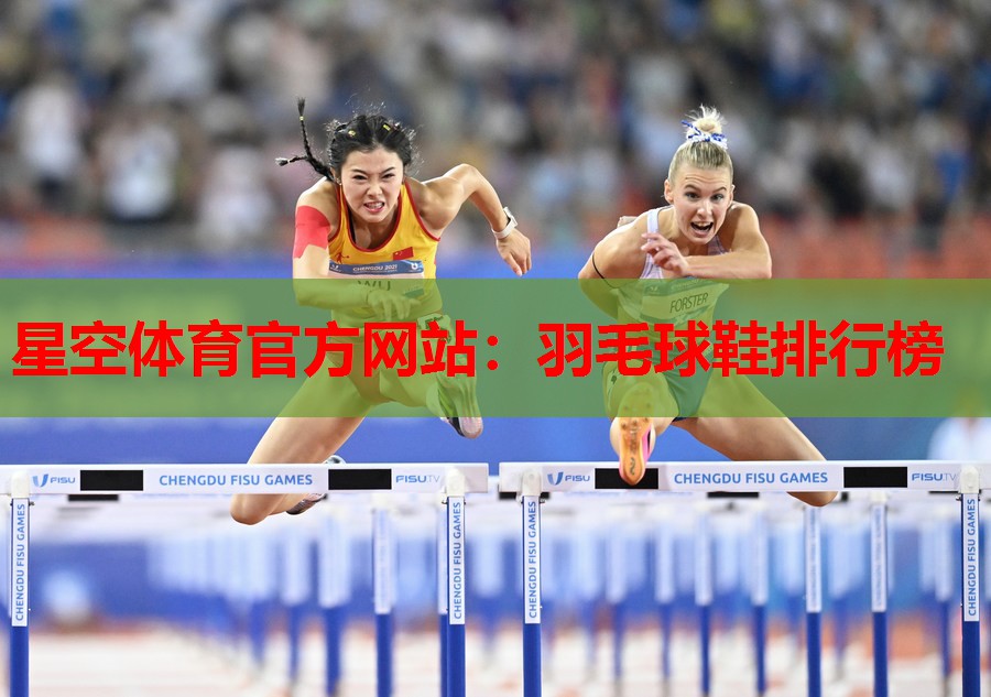 星空体育官方网站：羽毛球鞋排行榜