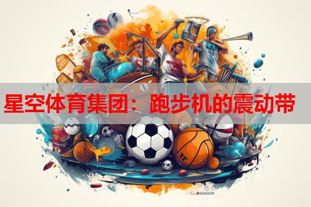 星空体育集团：跑步机的震动带