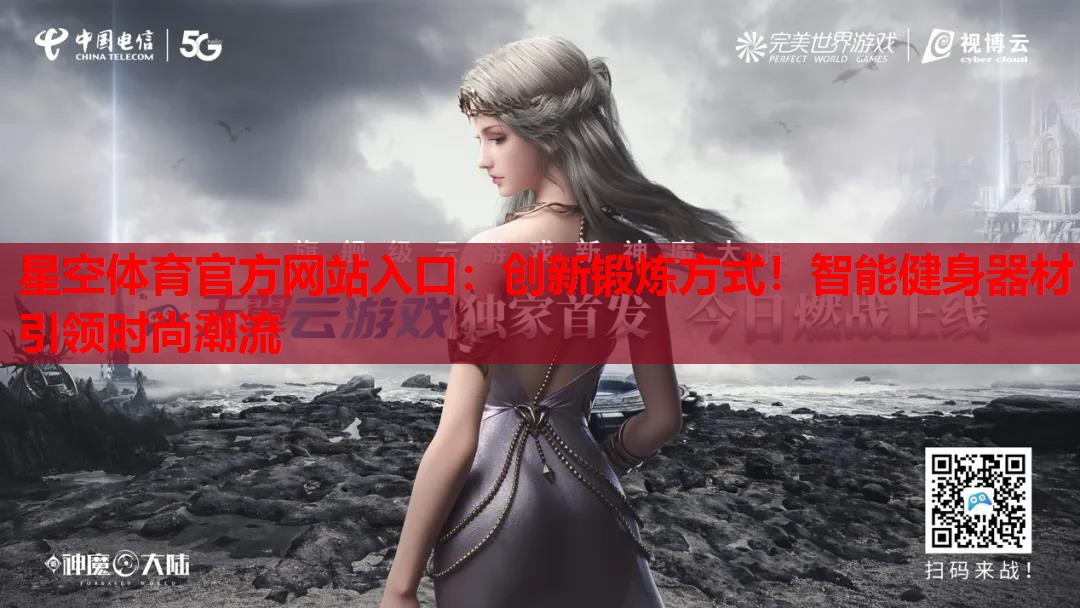 星空体育官方网站入口：创新锻炼方式！智能健身器材引领时尚潮流