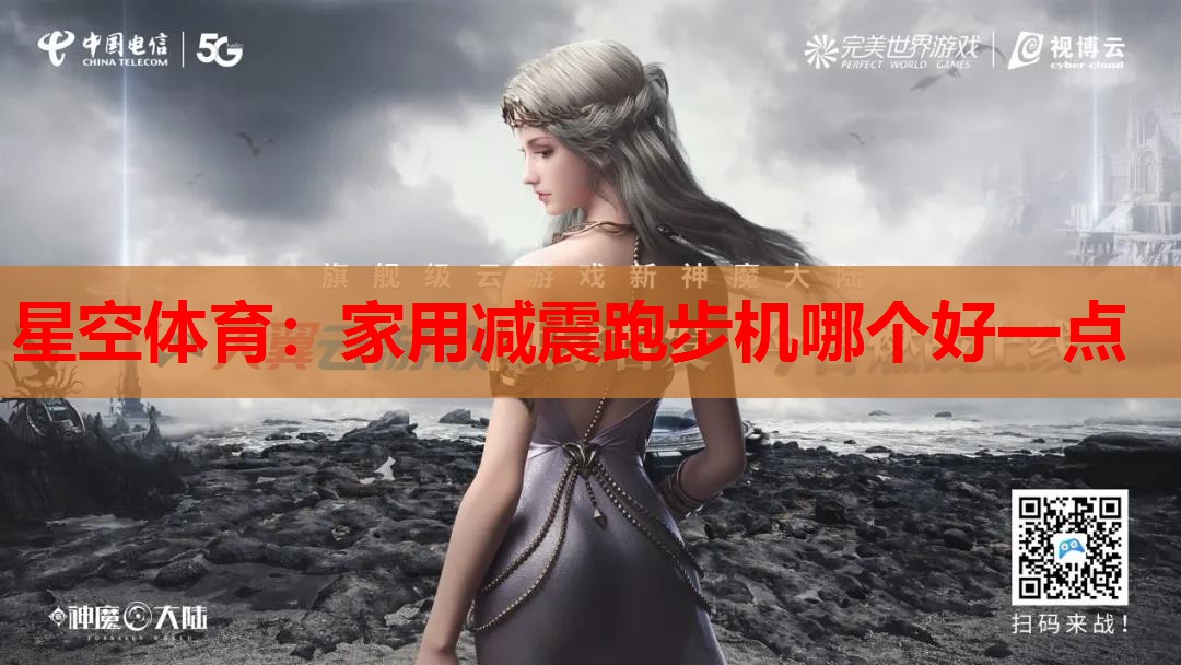 星空体育：家用减震跑步机哪个好一点