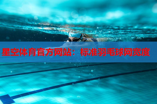 星空体育官方网站：标准羽毛球网宽度