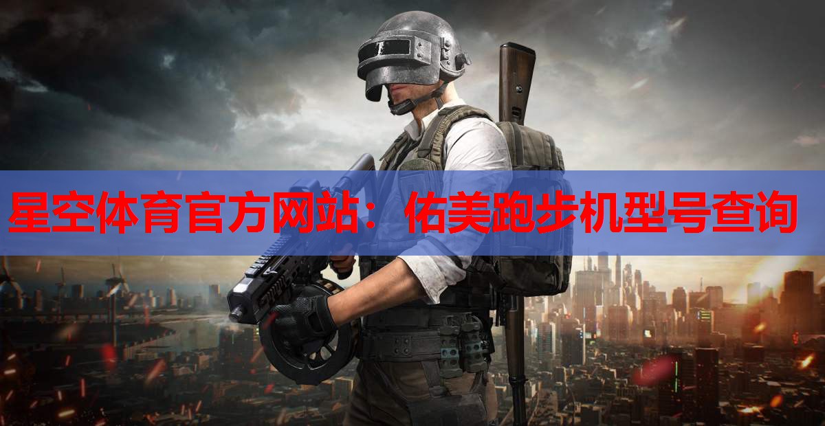 星空体育官方网站：佑美跑步机型号查询