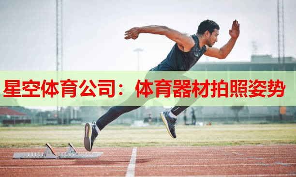 星空体育公司：体育器材拍照姿势