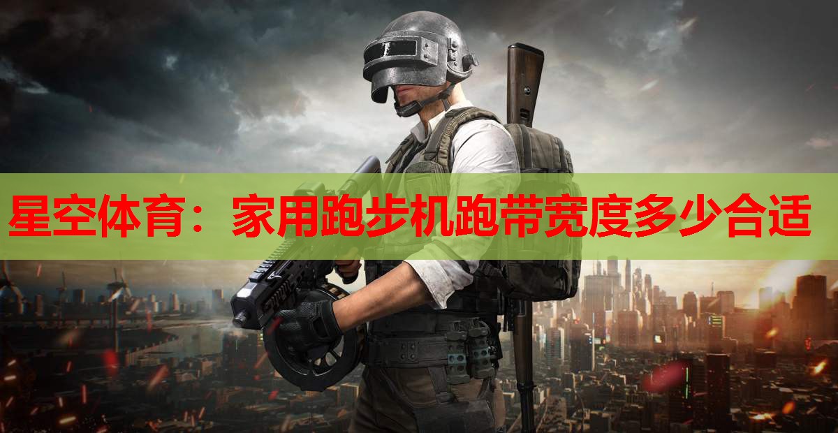星空体育：家用跑步机跑带宽度多少合适