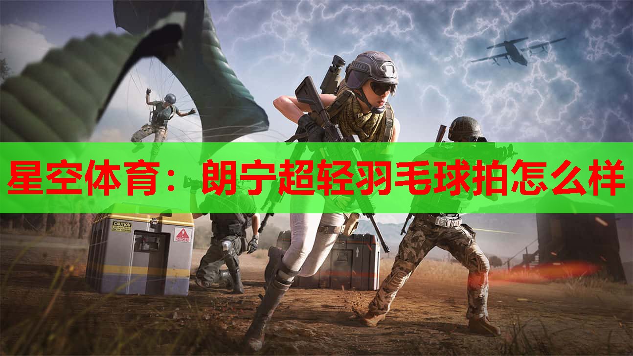 星空体育：朗宁超轻羽毛球拍怎么样