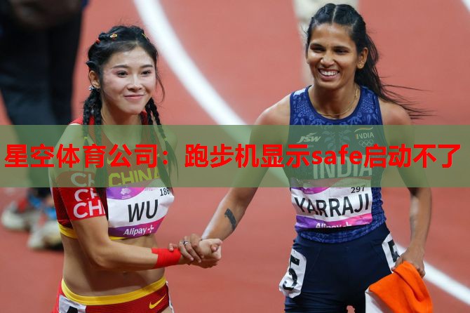 星空体育公司：跑步机显示safe启动不了