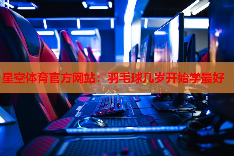 羽毛球几岁开始学最好 羽毛球几岁开始学最好