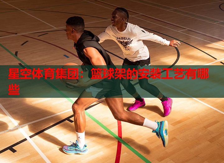 篮球架的安装工艺有哪些