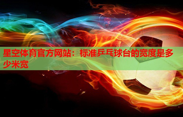 标准乒乓球台的宽度是多少米宽
