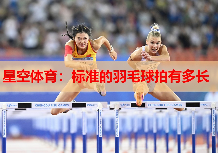 标准的羽毛球拍有多长 标准的羽毛球拍有多长