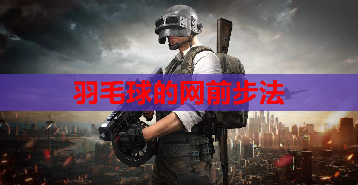 羽毛球的网前步法