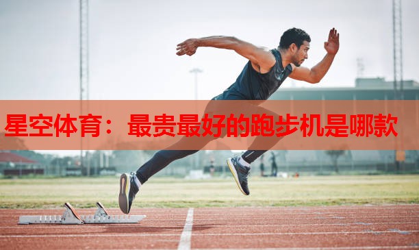 最贵最好的跑步机是哪款 最贵最好的跑步机是哪款