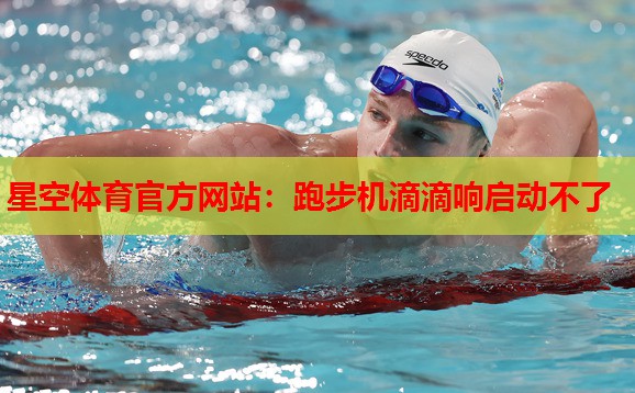 跑步机滴滴响启动不了 跑步机滴滴响启动不了