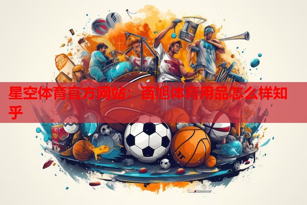 百旭体育用品怎么样知乎 百旭体育用品怎么样知乎