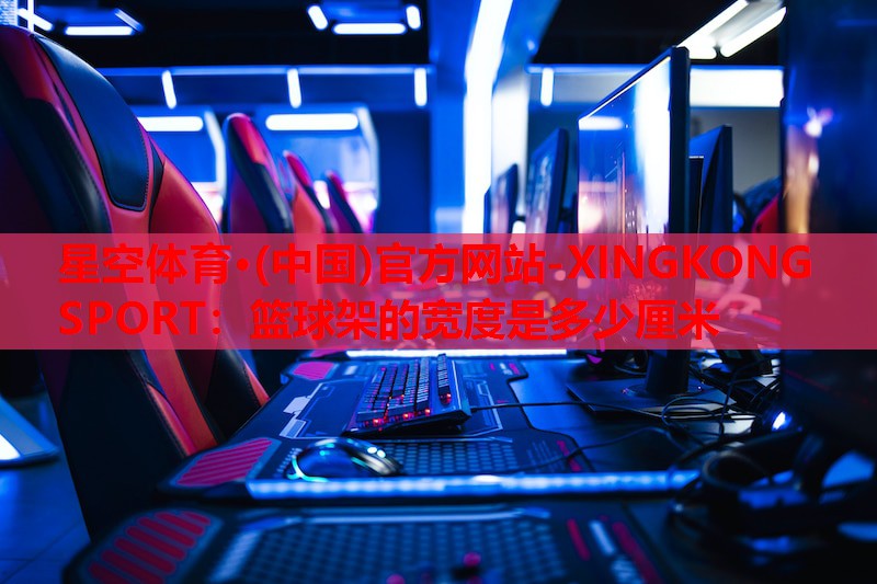 篮球架的宽度是多少厘米 篮球架的宽度是多少厘米