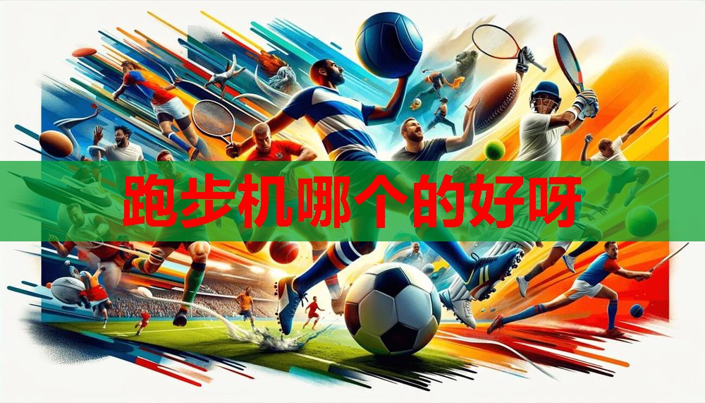 跑步机哪个的好呀 跑步机哪个的好呀
