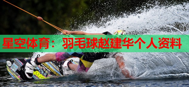 羽毛球赵建华个人资料 羽毛球赵建华个人资料